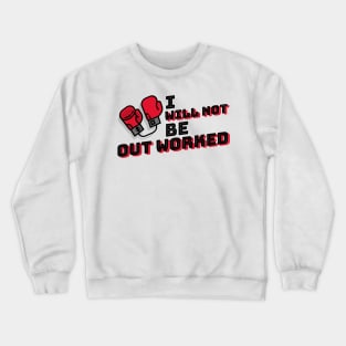 I Will Not Be Out Worked - T-Shirt Crewneck Sweatshirt